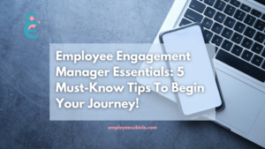 Read more about the article Employee Engagement Manager Essentials: 5 Must-Know Tips To Begin Your Journey!