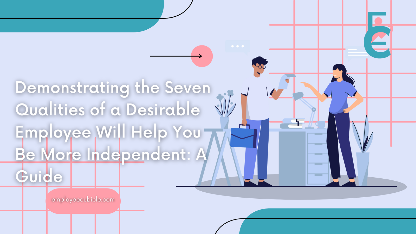 Read more about the article Demonstrating the Seven Qualities of a Desirable Employee Will Help You Be More Independent: A Guide.