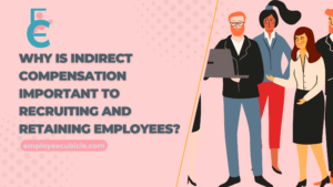 Read more about the article Why Is Indirect Compensation Important To Recruiting And Retaining Employees?