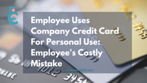 Employee Uses Company Credit Card For Personal Use